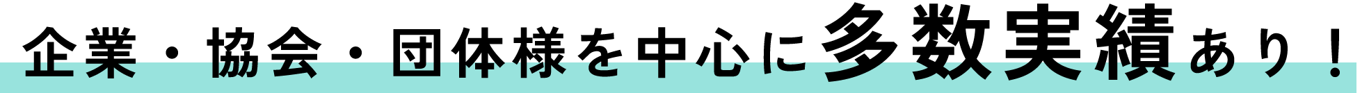 企業・協会・団体様を中心に多数実績あり！