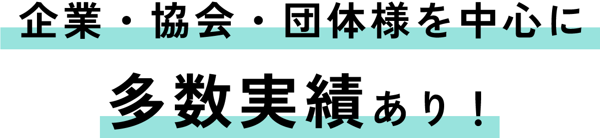 企業・協会・団体様を中心に多数実績あり！